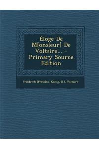 Eloge de M[onsieur] de Voltaire... - Primary Source Edition