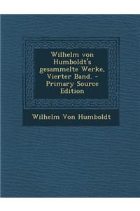 Wilhelm Von Humboldt's Gesammelte Werke, Vierter Band. - Primary Source Edition