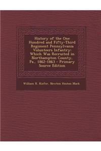 History of the One Hundred and Fifty-Third Regiment Pennsylvania Volunteers Infantry