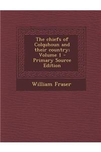 The Chiefs of Colquhoun and Their Country; Volume 1 - Primary Source Edition