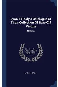 Lyon & Healy's Catalogue Of Their Collection Of Rare Old Violins