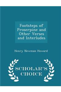 Footsteps of Proserpine and Other Verses and Interludes - Scholar's Choice Edition