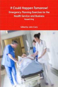 It Could Happen Tomorrow! Emergency Planning Exercises for the Health Service and Business