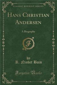 Hans Christian Andersen: A Biography (Classic Reprint)