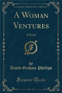 A Woman Ventures: A Novel (Classic Reprint)