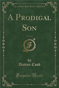 A Prodigal Son, Vol. 1 of 3 (Classic Reprint)