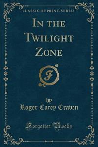 In the Twilight Zone (Classic Reprint)