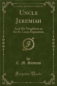 Uncle Jeremiah: And His Neighbors at the St. Louis Exposition (Classic Reprint)