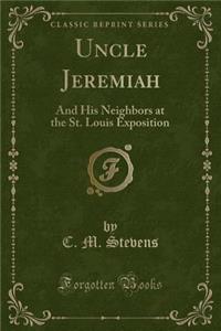 Uncle Jeremiah: And His Neighbors at the St. Louis Exposition (Classic Reprint)