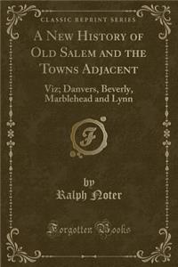 A New History of Old Salem and the Towns Adjacent