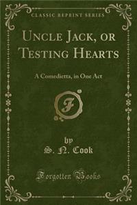 Uncle Jack, or Testing Hearts: A Comedietta, in One Act (Classic Reprint)