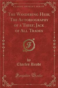 The Wandering Heir; The Autobiography of a Thief; Jack of All Trades (Classic Reprint)