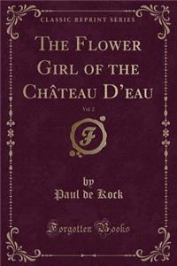The Flower Girl of the Château d'Eau, Vol. 2 (Classic Reprint)