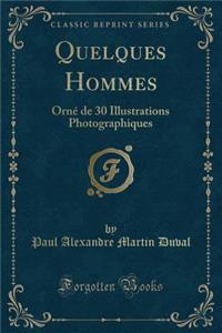 Quelques Hommes: OrnÃ© de 30 Illustrations Photographiques (Classic Reprint)