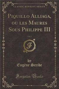 Piquillo Alliaga, Ou Les Maures Sous Philippe III, Vol. 2 (Classic Reprint)