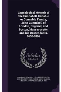 Genealogical Memoir of the Cunnabell, Conable or Connable Family, John Cunnabell of London, England, and Boston, Massacusetts, and his Descendants. 1650-1886