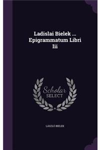 Ladislai Bielek ... Epigrammatum Libri Iii