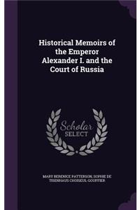 Historical Memoirs of the Emperor Alexander I. and the Court of Russia