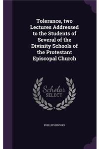 Tolerance, Two Lectures Addressed to the Students of Several of the Divinity Schools of the Protestant Episcopal Church