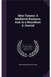 Miss Tommy. a Mediaeval Romance. And, in a Houseboat. a Journal