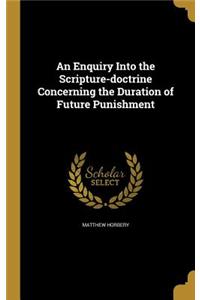 Enquiry Into the Scripture-doctrine Concerning the Duration of Future Punishment