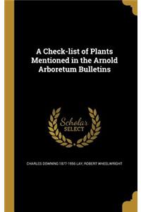 A Check-List of Plants Mentioned in the Arnold Arboretum Bulletins