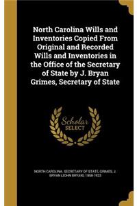 North Carolina Wills and Inventories Copied From Original and Recorded Wills and Inventories in the Office of the Secretary of State by J. Bryan Grimes, Secretary of State