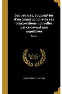 Les oeuvres, augmentées d'un grand nombre de ses compositions nouvelles par ci-devant non imprimées; Tome 4