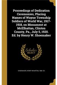 Proceedings of Dedication Ceremonies, Placing Names of Wayne Township Soldiers of World War, 1917-1918, on Monument at McElhattan, Clinton County, Pa., July 5, 1920. Ed. by Henry W. Shoemaker