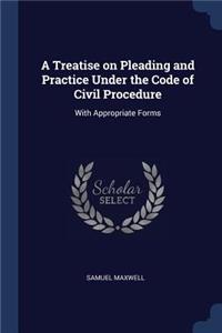 A Treatise on Pleading and Practice Under the Code of Civil Procedure