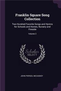 Franklin Square Song Collection: Two Hundred Favorite Songs and Hymns for Schools and Homes, Nursery and Fireside; Volume 2