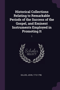 Historical Collections Relating to Remarkable Periods of the Success of the Gospel, and Eminent Instruments Employed in Promoting It
