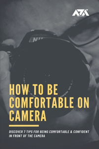 How to Be Comfortable on Camera