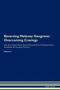 Reversing Meleney Gangrene: Overcoming Cravings the Raw Vegan Plant-Based Detoxification & Regeneration Workbook for Healing Patients. Volume 3