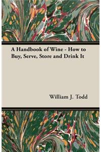 A Handbook of Wine - How to Buy, Serve, Store and Drink It