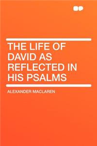 The Life of David as Reflected in His Psalms