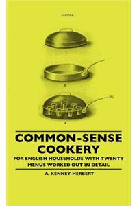 Common-Sense Cookery - For English Households With Twenty Menus Worked Out In Detail