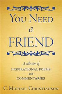 You Need a Friend: A Collection of Inspirational Poems and Commentaries