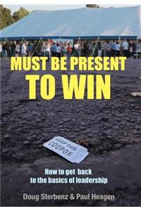 Must Be Present to Win: How to Get Back to the Basics of Leadership