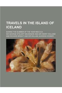 Travels in the Island of Iceland; During the Summer of the Year MDCCCX.