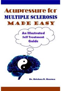 Acupressure for Multiple Sclerosis Made Easy: An Illustrated Self Treatment Guide