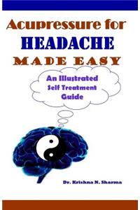 Acupressure for Headache Made Easy: An Illustrated Self Treatment Guide