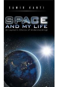 SPACE AND MY LIFE (A Layman's Choice of Understanding)