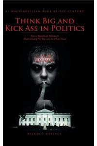 Think Big and Kick Ass in Politics