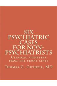 Six Psychiatric Cases for Non-Psychiatrists