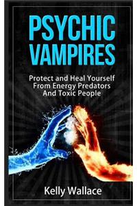 Psychic Vampires - How to Protect and Heal Yourself from Energy Predators