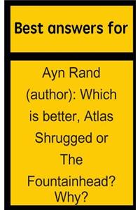 Best Answers for Ayn Rand (Author): Which Is Better, Atlas Shrugged or the Fountainhead? Why?