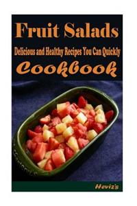 Fruit Salads: 101 Delicious, Nutritious, Low Budget, Mouth watering Cookbook