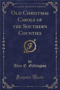 Old Christmas Carols of the Southern Counties (Classic Reprint)