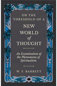 On The Threshold of a New World of Thought - An Examination of the Phenomena of Spiritualism